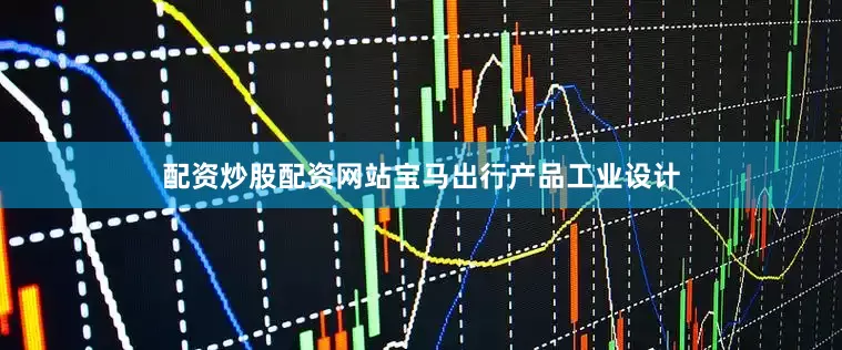 配资炒股配资网站宝马出行产品工业设计