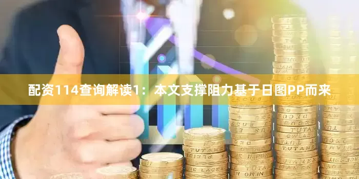 配资114查询解读1：本文支撑阻力基于日图PP而来