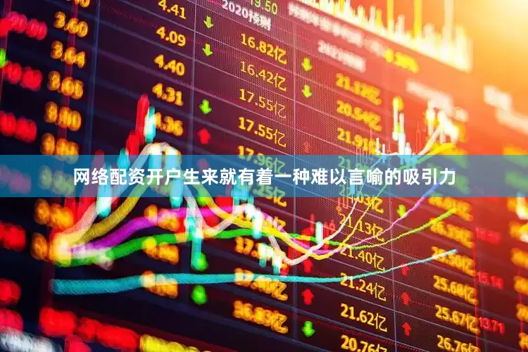 网络配资开户生来就有着一种难以言喻的吸引力