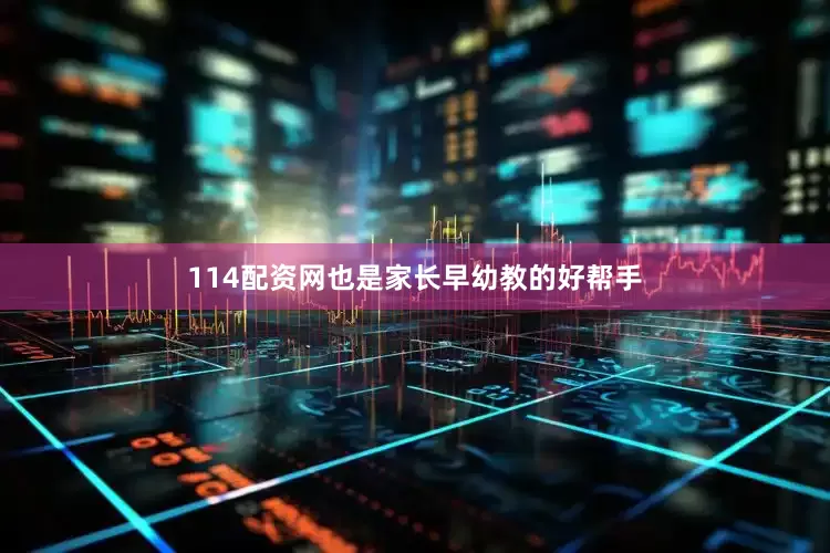 114配资网也是家长早幼教的好帮手
