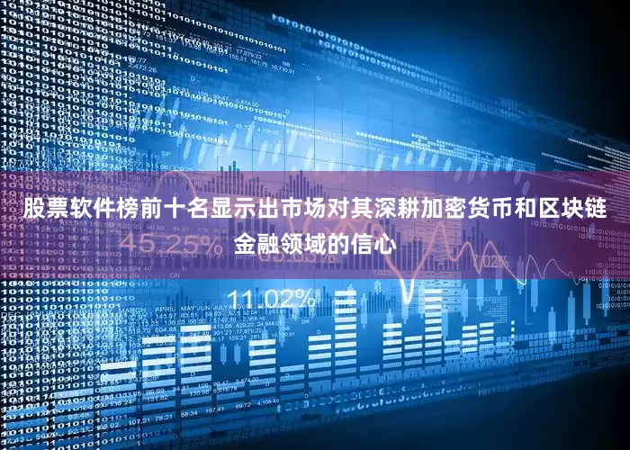 股票软件榜前十名显示出市场对其深耕加密货币和区块链金融领域的信心