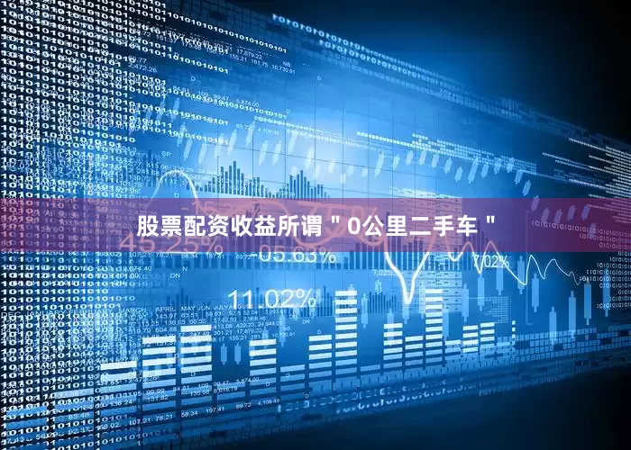 股票配资收益所谓＂0公里二手车＂
