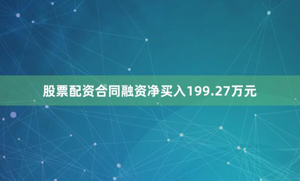股票配资合同融资净买入199.27万元