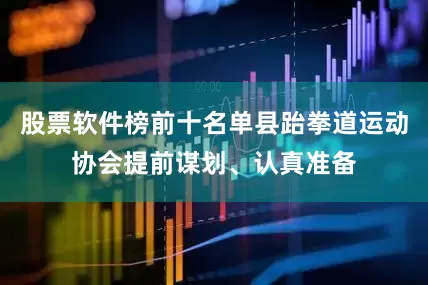股票软件榜前十名单县跆拳道运动协会提前谋划、认真准备