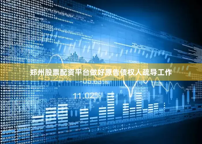 郑州股票配资平台做好原告债权人疏导工作