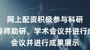 网上配资积极参与科研项目、导师助研、学术会议并进行成果展示